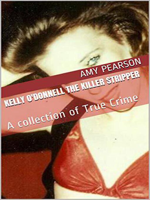 Title details for Kelly O'Donnell the Killer Stripper a Collection of True Crime by Amy Pearson - Wait list